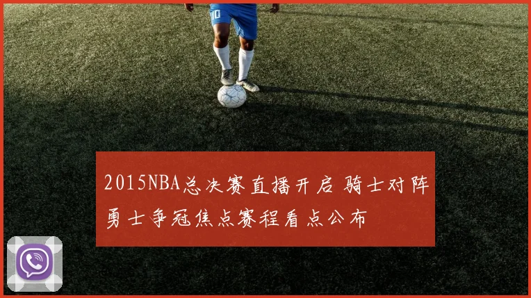 2015NBA总决赛直播开启 骑士对阵勇士争冠焦点赛程看点公布