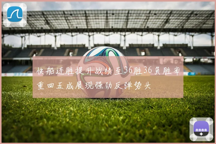 快船连胜提升战绩至36胜36负胜率重回五成展现强劲反弹势头